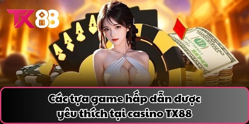 Các tựa game hấp dẫn được yêu thích tại casino TX88